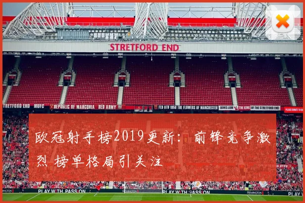 欧冠射手榜2019更新:前锋竞争激烈 榜单格局引关注