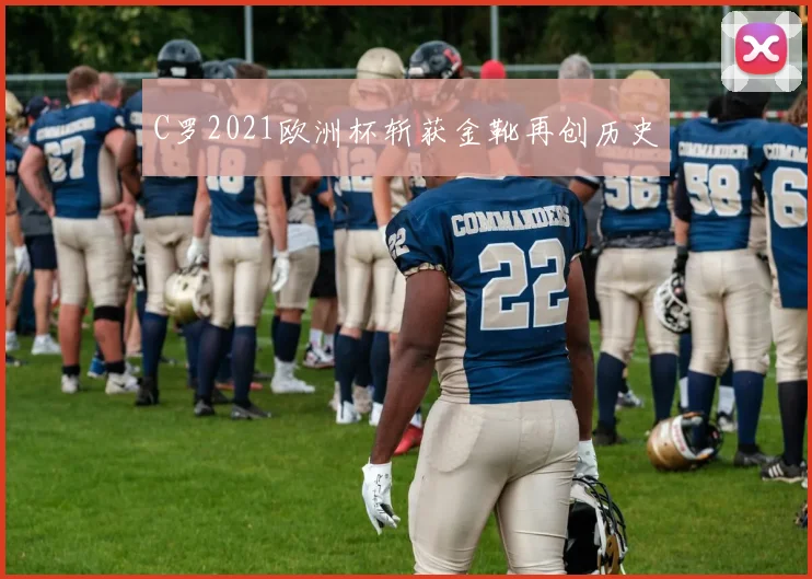 C罗2021欧洲杯斩获金靴再创历史