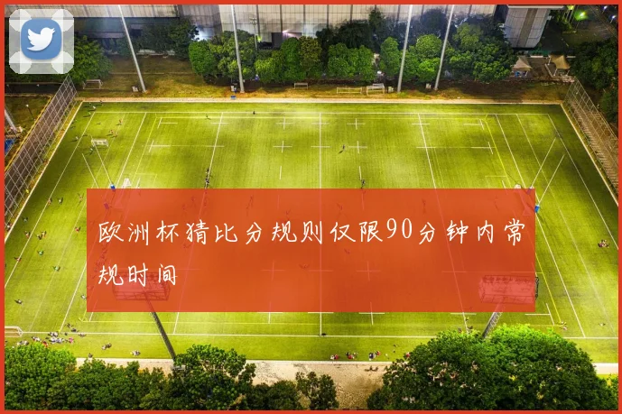 欧洲杯猜比分规则仅限90分钟内常规时间
