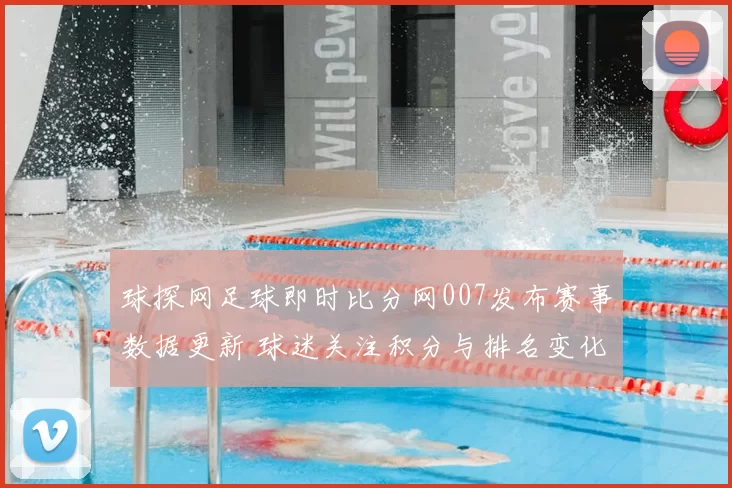 球探网足球即时比分网007发布赛事数据更新 球迷关注积分与排名变化