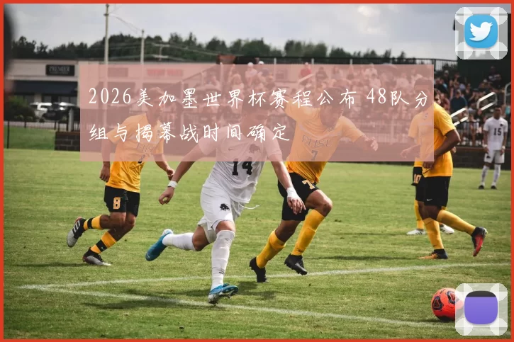 2026美加墨世界杯赛程公布 48队分组与揭幕战时间确定