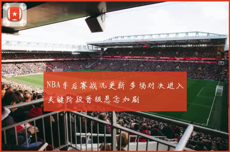 NBA季后赛战况更新 多场对决进入关键阶段晋级悬念加剧